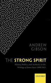 Cover image for The Strong Spirit: History, Politics and Aesthetics in the Writings of James Joyce 1898-1915