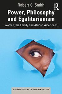 Cover image for Power, Philosophy and Egalitarianism: Women, the Family and African Americans