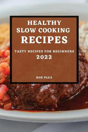 Cover image for Healthy Slow Cooking Recipes 2022: Tasty Recipes for Beginners