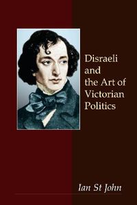 Cover image for Disraeli and the Art of Victorian Politics