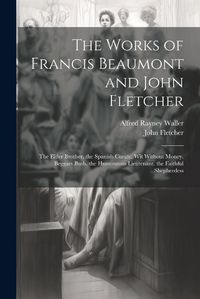 Cover image for The Works of Francis Beaumont and John Fletcher