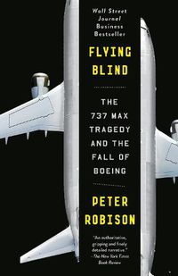 Cover image for Flying Blind: The 737 MAX Tragedy and the Fall of Boeing