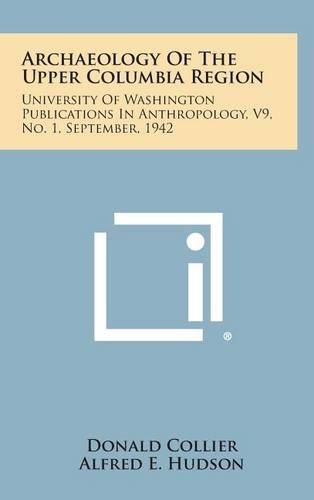 Cover image for Archaeology of the Upper Columbia Region: University of Washington Publications in Anthropology, V9, No. 1, September, 1942