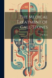 Cover image for The Medical Treatment of Gall-Stones