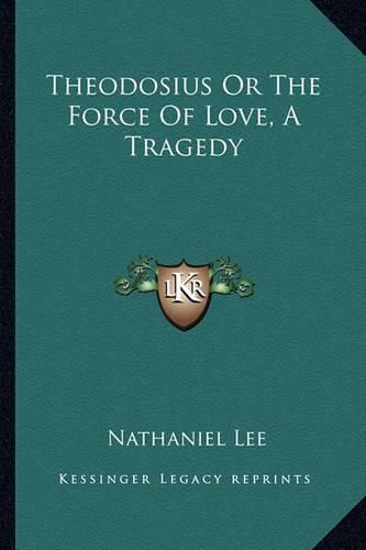 Cover image for Theodosius or the Force of Love, a Tragedy