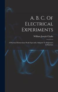 Cover image for A. B. C. Of Electrical Experiments