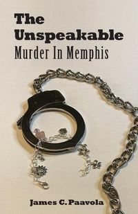 Cover image for The Unspeakable: Murder in Memphis