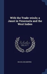 Cover image for With the Trade-Winds; A Jaunt in Venezuela and the West Indies