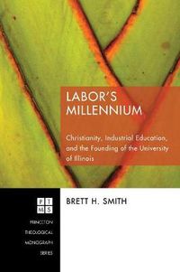 Cover image for Labor's Millennium: Christianity, Industrial Education, and the Founding of the University of Illinois