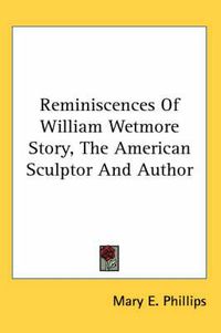 Cover image for Reminiscences of William Wetmore Story, the American Sculptor and Author