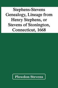 Cover image for Stephens-Stevens Genealogy, Lineage From Henry Stephens, Or Stevens Of Stonington, Connecticut, 1668