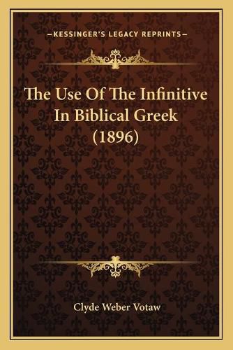 Cover image for The Use of the Infinitive in Biblical Greek (1896)