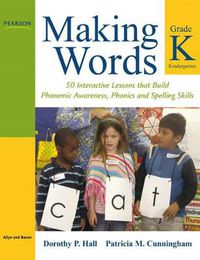 Cover image for Making Words Kindergarten: 50 Interactive Lessons that Build Phonemic Awareness, Phonics, and Spelling Skills