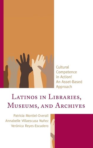 Cover image for Latinos in Libraries, Museums, and Archives: Cultural Competence in Action! An Asset-Based Approach