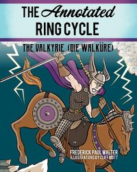 Cover image for The Annotated Ring Cycle: The Valkyrie (Die Walkure)