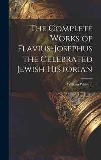 Cover image for The Complete Works of Flavius-Josephus the Celebrated Jewish Historian