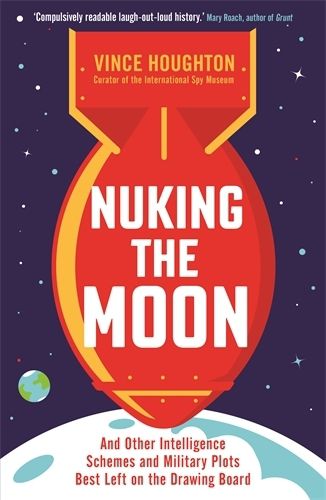 Cover image for Nuking the Moon: And Other Intelligence Schemes and Military Plots Best Left on the Drawing Board