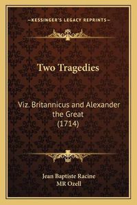 Cover image for Two Tragedies: Viz. Britannicus and Alexander the Great (1714)