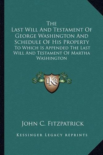 Cover image for The Last Will and Testament of George Washington and Schedule of His Property: To Which Is Appended the Last Will and Testament of Martha Washington