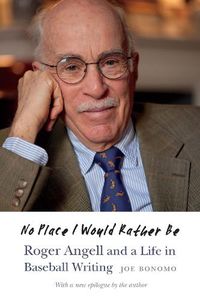 Cover image for No Place I Would Rather Be: Roger Angell and a Life in Baseball Writing