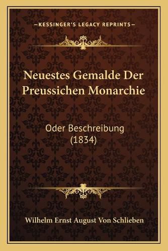 Neuestes Gemalde Der Preussichen Monarchie: Oder Beschreibung (1834)