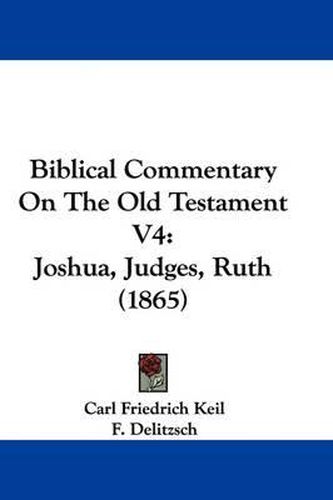 Cover image for Biblical Commentary On The Old Testament V4: Joshua, Judges, Ruth (1865)