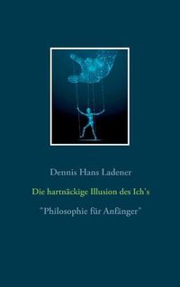 Cover image for Die hartnackige Illusion des Ich's: Philosophie fur Anfanger