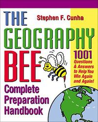 Cover image for The Geography Bee Complete Preparation Handbook: 1001 Questions and Answers to Help You Win Again and Again!