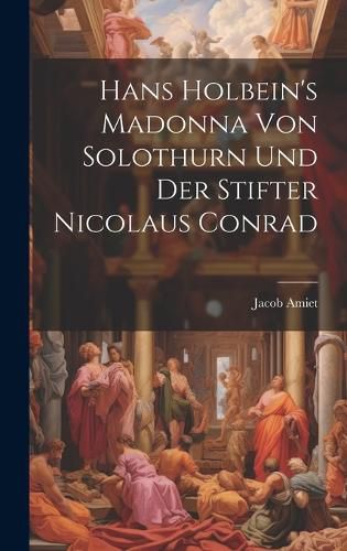 Cover image for Hans Holbein's Madonna von Solothurn und der Stifter Nicolaus Conrad