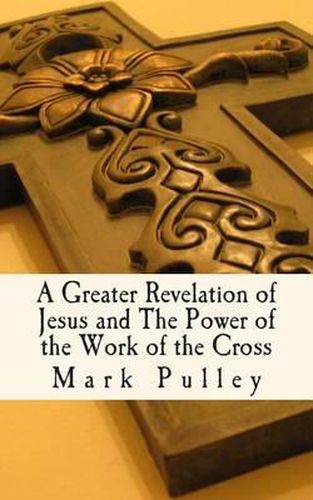 Cover image for A Greater Revelation of Jesus and The Power of the Work of the Cross