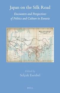 Cover image for Japan on the Silk Road: Encounters and Perspectives of Politics and Culture in Eurasia