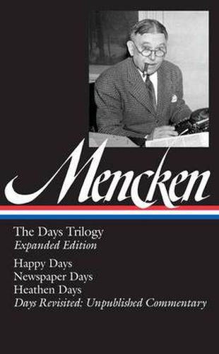 Cover image for H. L. Mencken: The Days Trilogy, Expanded Edition (LOA #257): Happy Days / Newspaper Days / Heathen Days / Days Revisited: Unpublished  Commentary