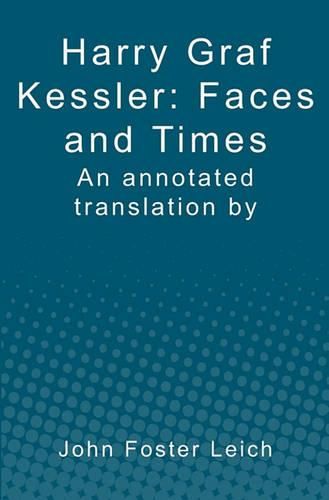 Harry Graf Kessler: Faces and Times: an annotated translation by John Foster Leich