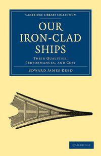 Cover image for Our Iron-Clad Ships: Their Qualities, Performances, and Cost