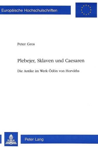 Cover image for Plebejer, Sklaven Und Caesaren: Die Antike Im Werk Oedoen Von Horvaths