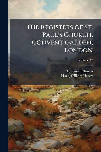 Cover image for The Registers of St. Paul's Church, Convent Garden, London Volume 37
