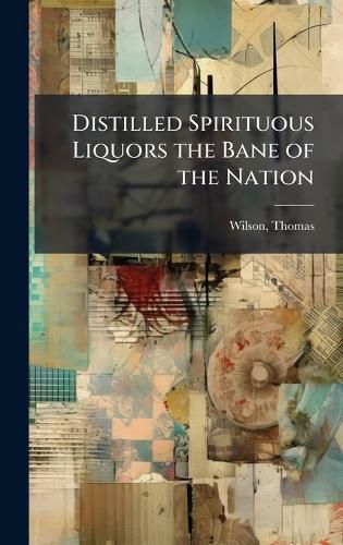 Cover image for Distilled Spirituous Liquors the Bane of the Nation