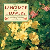 Cover image for The Language of Flowers: An Anthology of Flowers in Paintings, Prose and Poetry