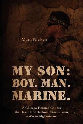 Cover image for My Son: Boy. Man. Marine.: A Chicago Fireman Counts the Days Until His Son Returns From Deployment in Afghanistan