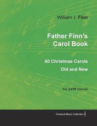 Cover image for Father Finn's Carol Book - 60 Christmas Carols Old and New for SATB Chorus