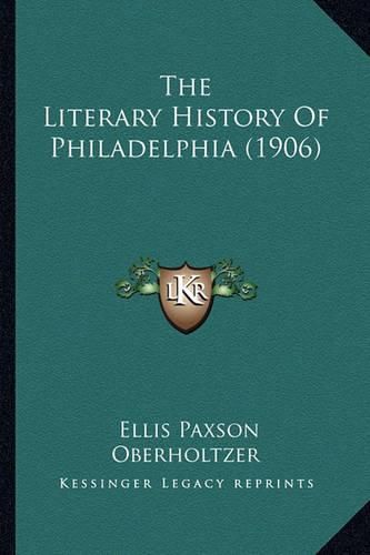 The Literary History of Philadelphia (1906) the Literary History of Philadelphia (1906)