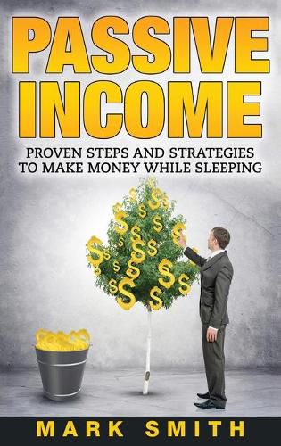 Passive Income: Proven Steps And Strategies to Make Money While Sleeping