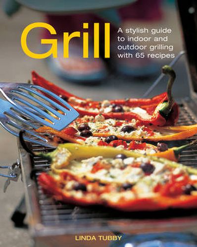 Cover image for Grill: A Stylish Guide to Indoor and Outdoor Grilling with 65 Recipes