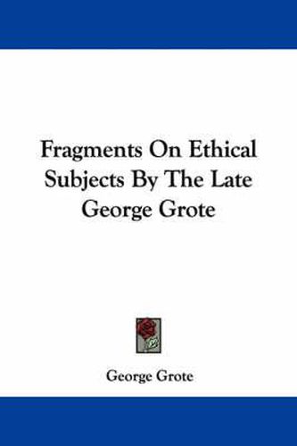 Cover image for Fragments on Ethical Subjects by the Late George Grote