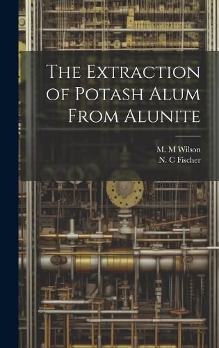 Cover image for The Extraction of Potash Alum From Alunite