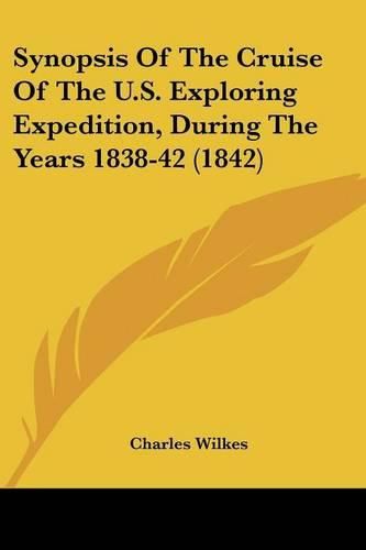 Cover image for Synopsis of the Cruise of the U.S. Exploring Expedition, Dursynopsis of the Cruise of the U.S. Exploring Expedition, During the Years 1838-42 (1842) Ing the Years 1838-42 (1842)