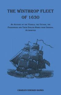 Cover image for The Winthrop Fleet of 1630: An Account of the Vessels, the Voyage, the Passengers and Their English Homes from Original Authorities