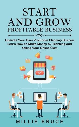 Cover image for Start and Grow Profitable Business: Operate Your Own Profitable Cleaning Business (Learn How to Make Money by Teaching and Selling Your Online Class)