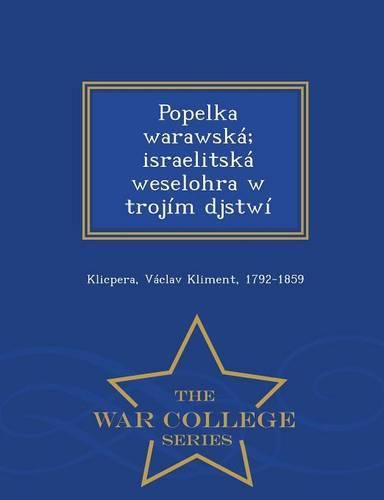 Cover image for Popelka Warawska; Israelitska Weselohra W Trojim Djstwi - War College Series