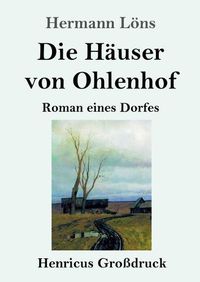 Cover image for Die Hauser von Ohlenhof (Grossdruck): Roman eines Dorfes